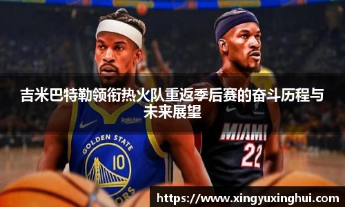 吉米巴特勒领衔热火队重返季后赛的奋斗历程与未来展望