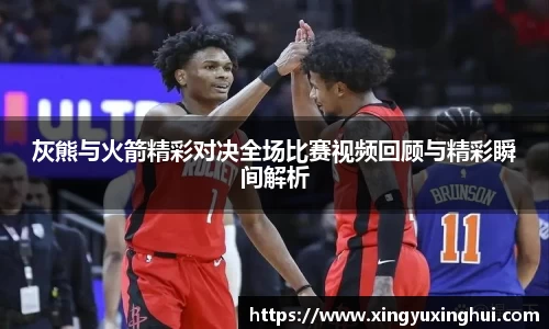 灰熊与火箭精彩对决全场比赛视频回顾与精彩瞬间解析